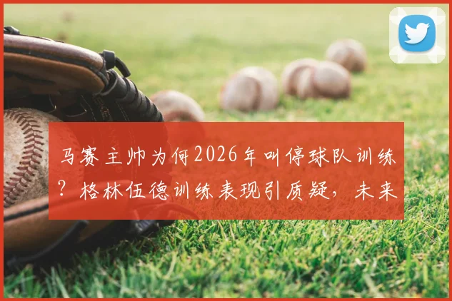 马赛主帅为何2026年叫停球队训练?格林伍德训练表现引质疑,未来前景深度探讨